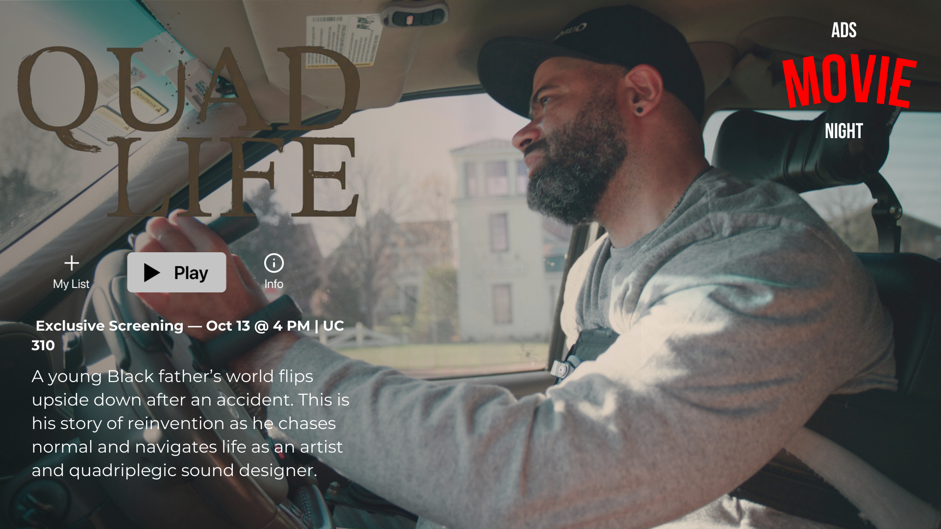 Promotional poster for “Quad Life.” A man with a beard is sitting in a car, looking out the window. Text reads: “Quad Life. Exclusive Screening — Oct 13 @ 4 PM | UC 310. A young Black father’s world flips upside down after an accident. This is his story of reinvention as he chases normal and navigates life as an artist and quadriplegic sound designer.”