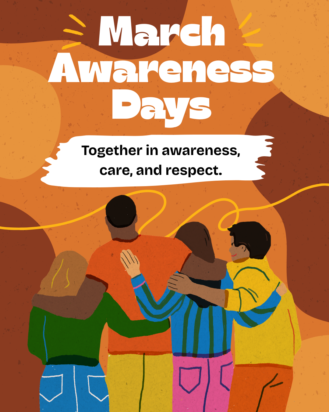 Illustration of four people standing side by side with their arms around each other’s shoulders, facing away from the viewer. They are wearing colorful clothing and appear supportive and united. Above them, bold text reads “March Awareness Days,” and below that, a banner says “Together in awareness, care, and respect.” The background features abstract orange and brown shapes with yellow accent lines.