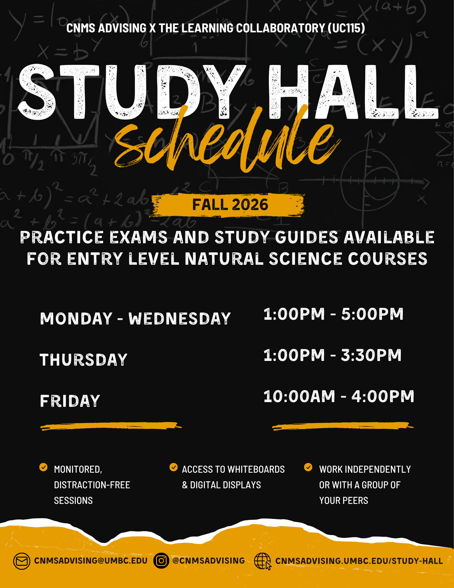 Flyer for CNMS Advising and The Learning Collaboratory’s UC115 Study Hall, Fall 2026. The flyer announces that practice exams and study guides are available for entry-level natural science courses. Study Hall hours are Monday–Wednesday, 1–5 p.m.; Thursday, 1–3:30 p.m.; and Friday, 10 a.m.–4 p.m. Features include monitored, distraction-free sessions; access to whiteboards and digital displays; and the option to work independently or with peers. Contact: cnmsadvising@umbc.edu. Website: cnmsadvising.umbc.edu/study-hall. The design uses a black background with white text, yellow accents, and chalkboard-style mathematical equations.