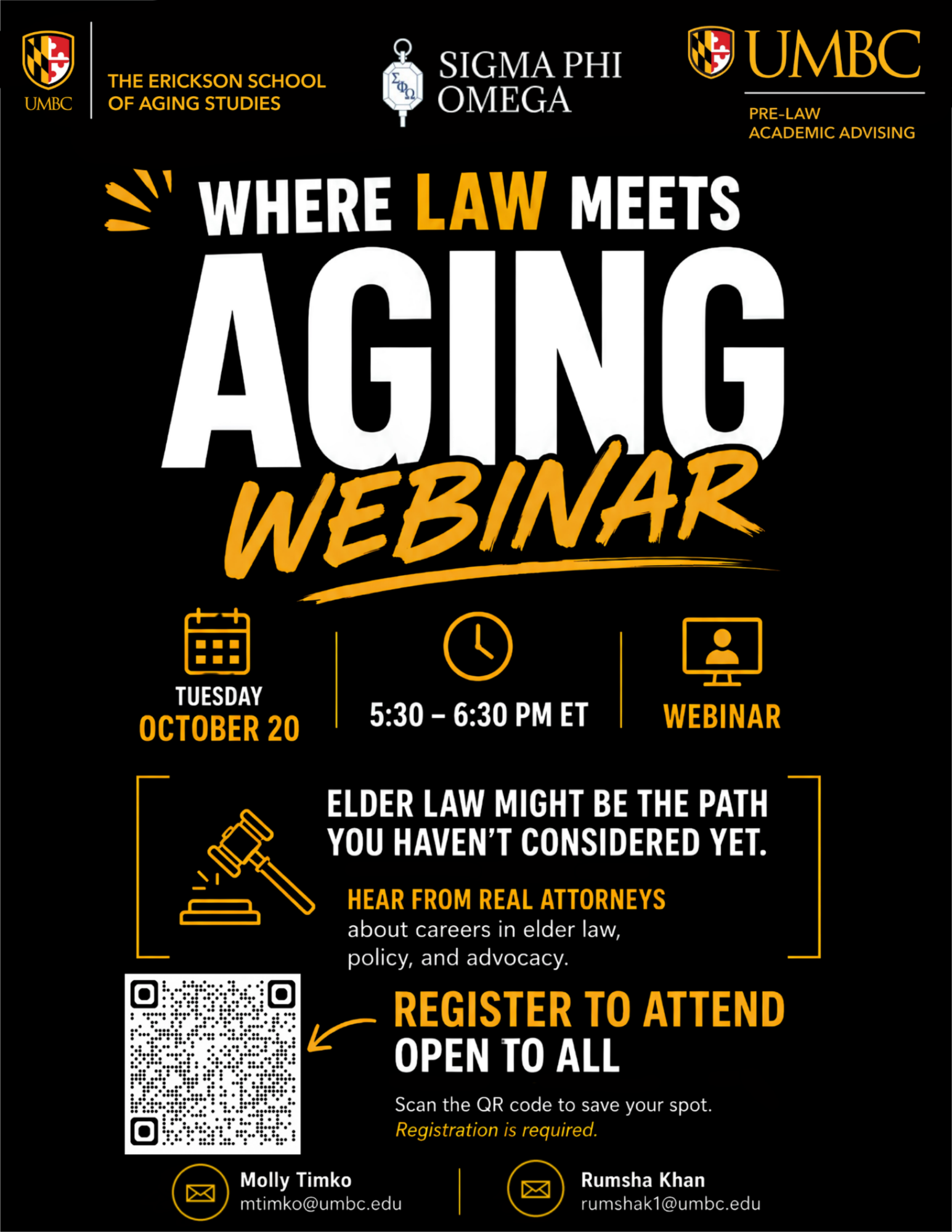 Promotional gold and black flyer for "Where Law Meets Aging Webinar," presented by the UMBC Erickson School of Aging Studies, UMBC Pre Law Advising, and Sigma Phi Omega (Gerontology Honor Society). The virtual webinar will be helf on Tuesday, October 20th from 5:30PM-6:30PM ET. Attendees will hear from practicing attorneys about careers in elder law, policy, and advocacy. The event is open to all and registration is required. A QR code is provided for registration on the flyer. Questions may be directed to Molly Timko at mtimko@umbc.edu or Rumsha Khan at rumshak1@umbc.edu.