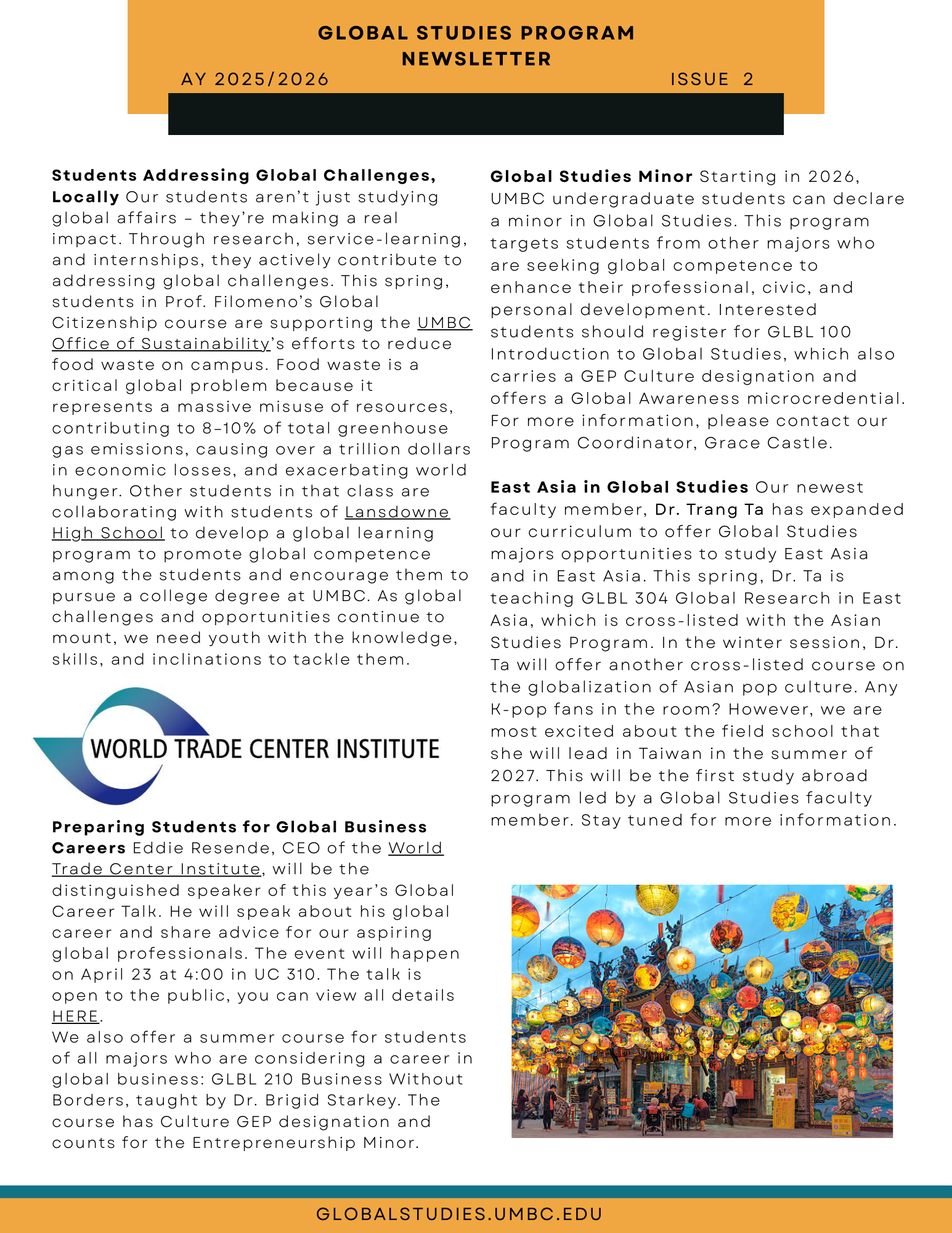 Students Addressing Global Challenges, Locally
Our students aren’t just studying global affairs – they’re making a real impact. Through research, service-learning, and internships, they actively contribute to addressing global challenges. This spring, students in Prof. Filomeno’s Global Citizenship course are supporting the UMBC Office of Sustainability’s efforts to reduce food waste on campus. Food waste is a critical global problem because it represents a massive misuse of resources, contributing to 8–10% of total greenhouse gas emissions, causing over a trillion dollars in economic losses, and exacerbating world hunger. Other students in that class are collaborating with students of Lansdowne High School to develop a global learning program to promote global competence among the students and encourage them to pursue a college degree at UMBC. As global challenges and opportunities continue to mount, we need youth with the knowledge, skills, and inclinations to tackle them.

Preparing Students for Global Business Careers
Eddie Resende, CEO of the World Trade Center Institute, will be the distinguished speaker of this year’s Global Career Talk. He will speak about his global career and share advice for our aspiring global professionals. The event will happen on April 23 at 4:00 in UC 310. The talk is open to the public, you can view all details HERE. Please join us!
We also offer a summer course open for students of all majors who are considering a career in global business: GLBL 210 Business Without Borders, taught by Dr. Brigid Starkey. The course has Culture GEP designation and counts for the Entrepreneurship Minor.

Global Studies Minor
Effective in the fall of 2026, UMBC undergraduate students can declare a minor in Global Studies. This program targets students from other majors who are seeking global competence to enhance their professional, civic, and personal development. Interested students should register for GLBL 100 Introduction to Global Studies, which also carries a GEP Culture designation and offers a Global Awareness microcredential. For more information, please contact our Program Coordinator, Grace Castle.

East Asia in Global Studies
Our newest faculty member, Dr. Trang Ta has expanded our curriculum to offer Global Studies majors opportunities to study East Asia and in East Asia. This spring, Dr. Ta is teaching GLBL 304 Global Research in East Asia, which is cross-listed with the Asian Studies Program. In the winter session, Dr. Ta will offer another cross-listed course on the globalization of Asian pop culture. Any K-pop fans in the room? However, we are most excited about the field school that she will lead in Taiwan in the summer of 2027. This will be the first study abroad program led by a Global Studies faculty member. Stay tuned for more information.