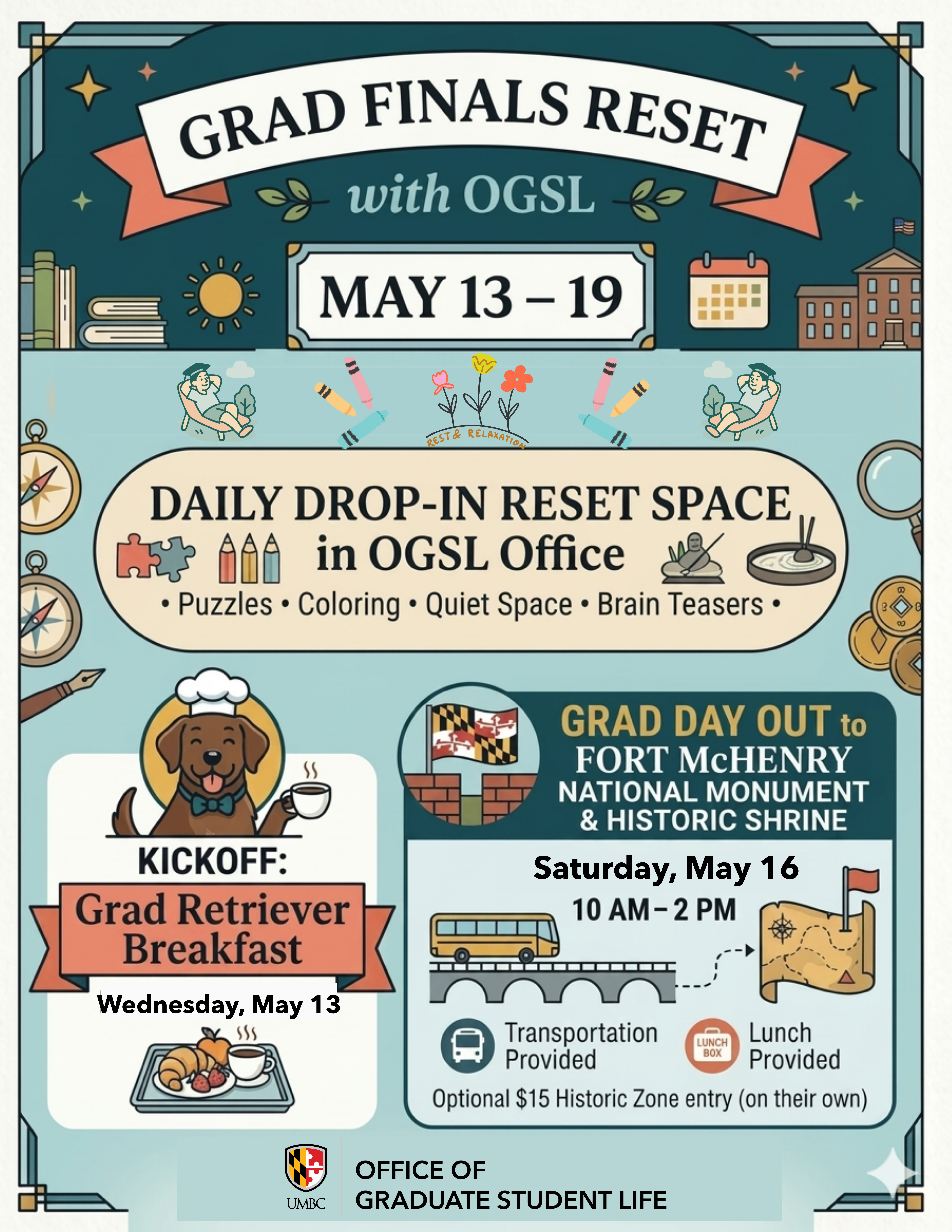Here is a descriptive alt text for the flyer: **Event flyer for the "Grad Finals Reset with OGSL" at UMBC, running from May 13–19.** The flyer has a teal background with a soft, illustrative style. The information is broken down as follows: * **Daily Drop-In Reset Space:** Held in the OGSL office, offering students a place for puzzles, coloring, a quiet space, and brain teasers. * **Kickoff Event:** "Grad Retriever Breakfast" on Wednesday, May 13. The text is accompanied by a cute illustration of a chocolate Labrador wearing a chef’s hat and a bowtie while holding a cup of coffee. * **Featured Event:** "Grad Day Out" on Saturday, May 16, from 10 AM – 2 PM. It notes that transportation and lunch are provided, with an optional $15 entry fee for the Historic Zone. The bottom of the flyer features the official UMBC (University of Maryland, Baltimore County) logo.