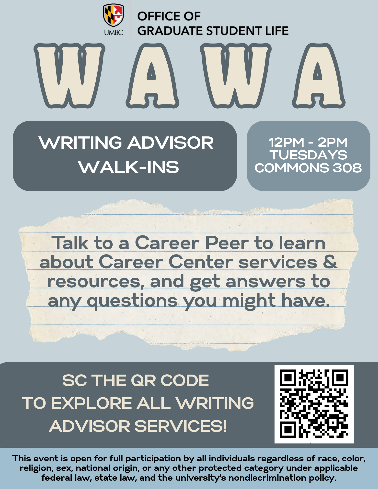 A light blue flyer promoting Writing Advisor Walk-Ins (WAWA), hosted by UMBC’s Office of Graduate Student Life (OGSL). The top features the UMBC logo and large cream-colored letters spelling “WAWA.” Below, dark gray and blue rounded boxes display the event details: “Writing Advisor Walk-Ins,” every Tuesday from 12 PM to 2 PM in The Commons, Room 308. A torn notebook paper graphic in the center invites students to talk with a Career Peer to learn about Career Center services, resources, and ask questions. At the bottom, a QR code directs students to explore additional Writing Advisor services. The flyer uses a playful, notebook-inspired design with soft blue, cream, and gray tones. A university nondiscrimination statement appears along the bottom.