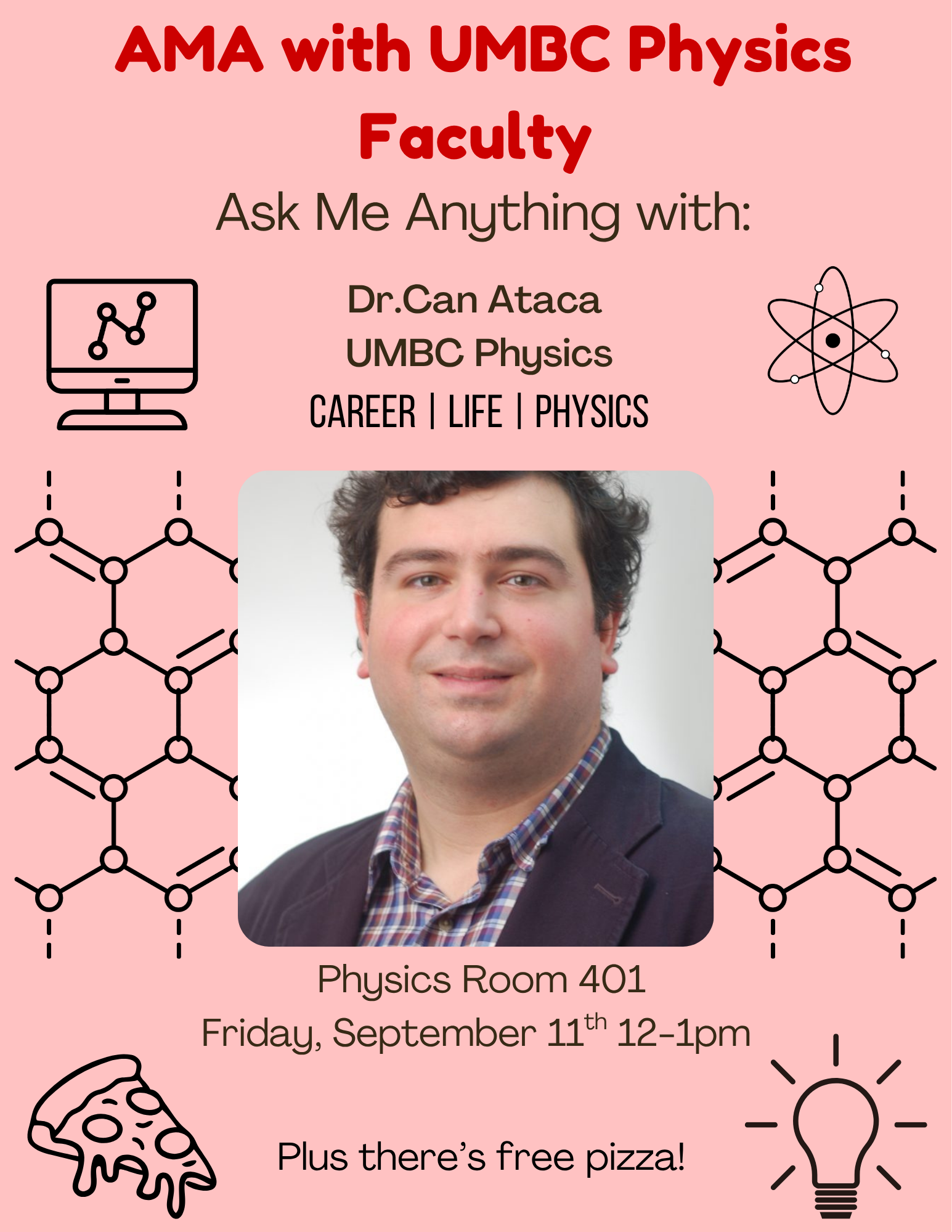 Event flyer on a pink background titled "AMA with UMBC Physics Faculty: Ask Me Anything with Dr. Can Ataca, UMBC Physics." Topics listed: CAREER | LIFE | PHYSICS. A central portrait shows Dr. Can Ataca surrounded by science icons (computer monitor showing a graph, atom structure, molecular lattice pattern, lightbulb, and a pizza slice). Location: Physics Room 401. Time: Friday, September 11th, 12–1pm. Note at the bottom reads: "Plus there's free pizza!"