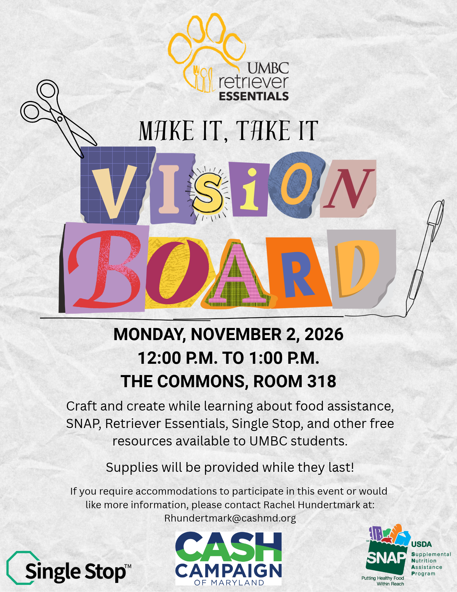 Colorful flyer for UMBC Retriever Essentials’ “Make It, Take It: Vision Board” event. The flyer features a textured, crumpled white paper background with colorful magazine-style cutout letters spelling “Vision Board” across the center. Illustrations of scissors and a pen surround the title.  The event takes place Monday, November 2, 2026, from 12:00 p.m. to 1:00 p.m. in The Commons, Room 318. Students are invited to create vision boards while learning about food assistance, SNAP, Retriever Essentials, Single Stop, and other free resources available to UMBC students. Supplies are provided while they last.  For accommodations or additional information, contact Rachel Hundertmark at Rhundertmark@cashmd.org.  The UMBC Retriever Essentials logo appears at the top, with the Single Stop, CASH Campaign of Maryland, and SNAP logos along the bottom.