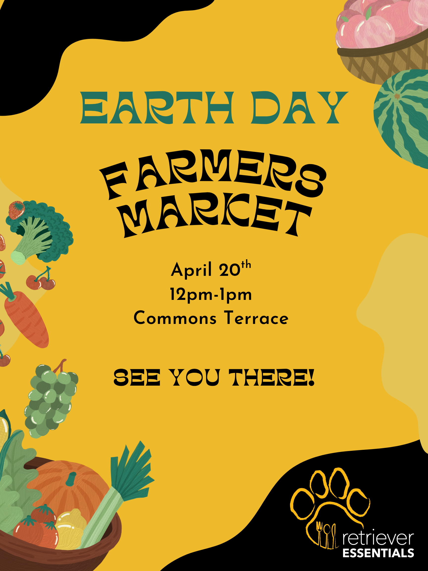 A colorful poster advertising an Earth Day Farmers Market. The background is yellow with black abstract shapes and illustrated fruits and vegetables (carrots, broccoli, grapes, watermelon, apples, and a basket of produce) around the edges. The text reads: “Earth Day Farmers Market, April 20th, 12pm–1pm, Commons Terrace. See you there!” A paw print logo with the words “Retriever Essentials” appears in the bottom right corner.