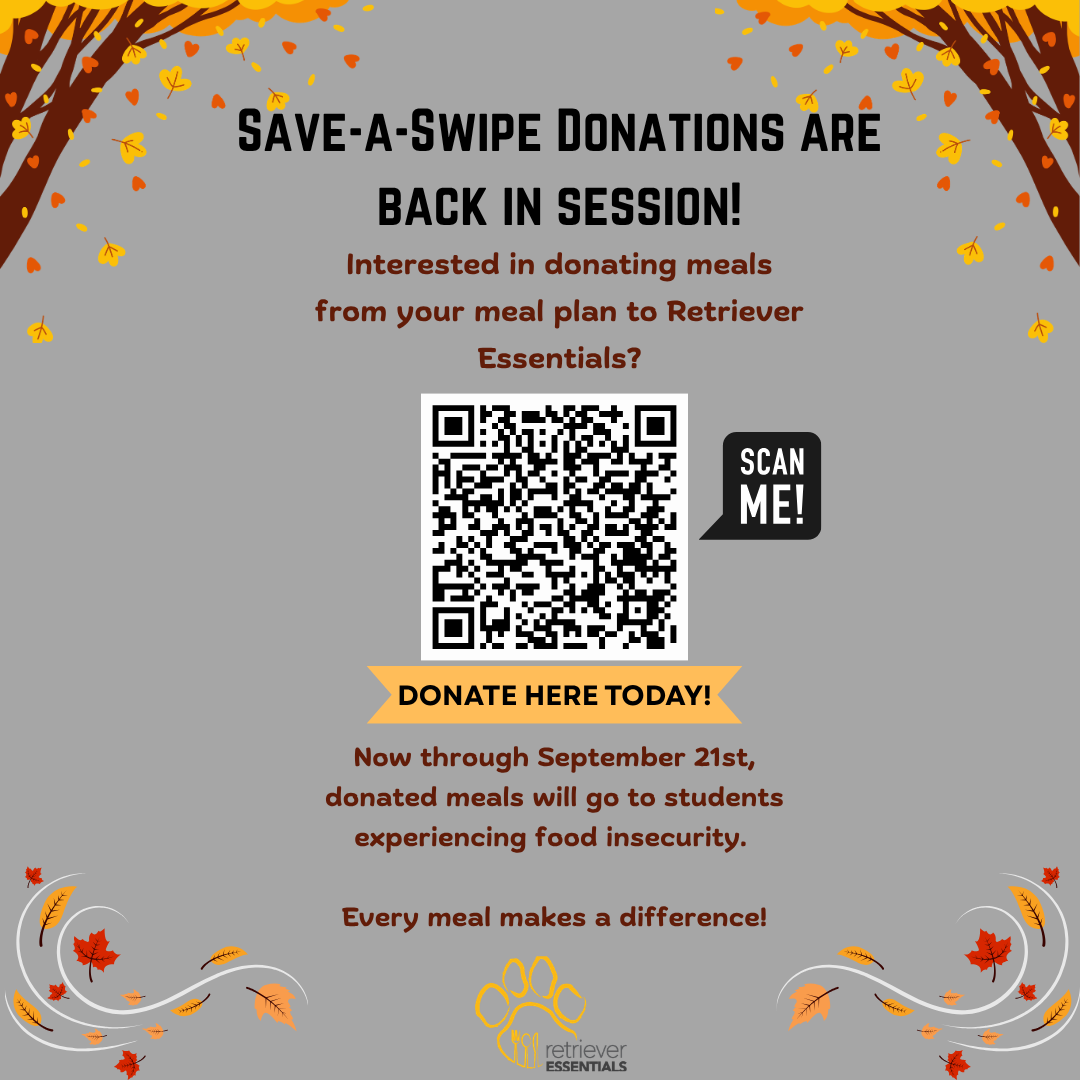 Save-a-Swipe Donations Are Back in Session. Retriever Essentials invites the UMBC community to donate meals from their meal plan to support students experiencing food insecurity. Donations are accepted through September 21. The graphic directs users to the Save-a-Swipe Donation Form.
