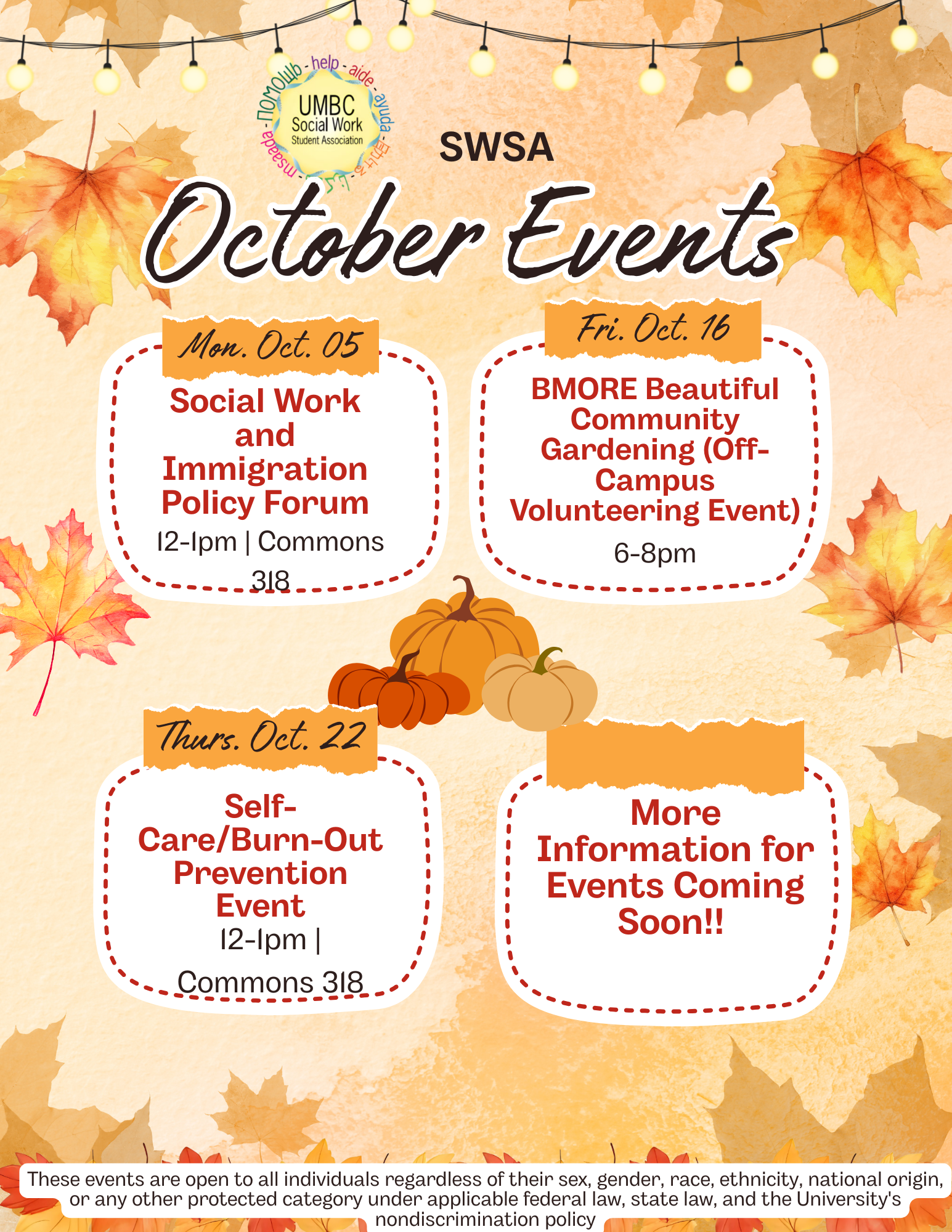 Fall background with pumpkins in the middle. SWSA October Events. Monday October 5th, Social Work and Immigration Policy Forum, 12-1pm, Commons 318. Friday October 16th. BMORE Beautiful Community Gardening (Off-Campus Volunteering Event) 6-8pm. Thursday October 22nd, Self-Care/Burn-out Prevention Event, 12-1pm, Commons 318.