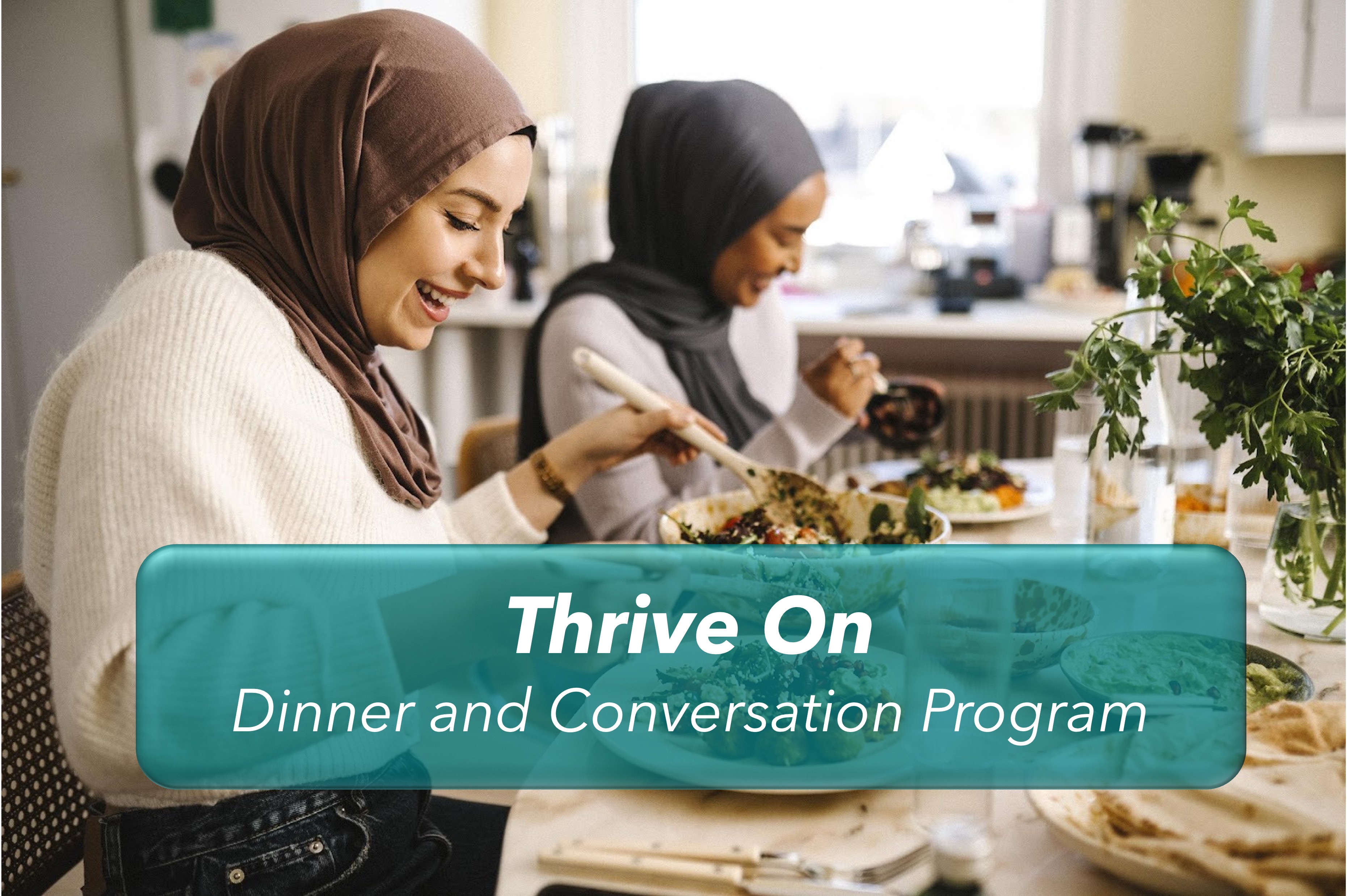 Two women in hijabs smiling, with the text 'Thrive On! Dinner with friends!' in front