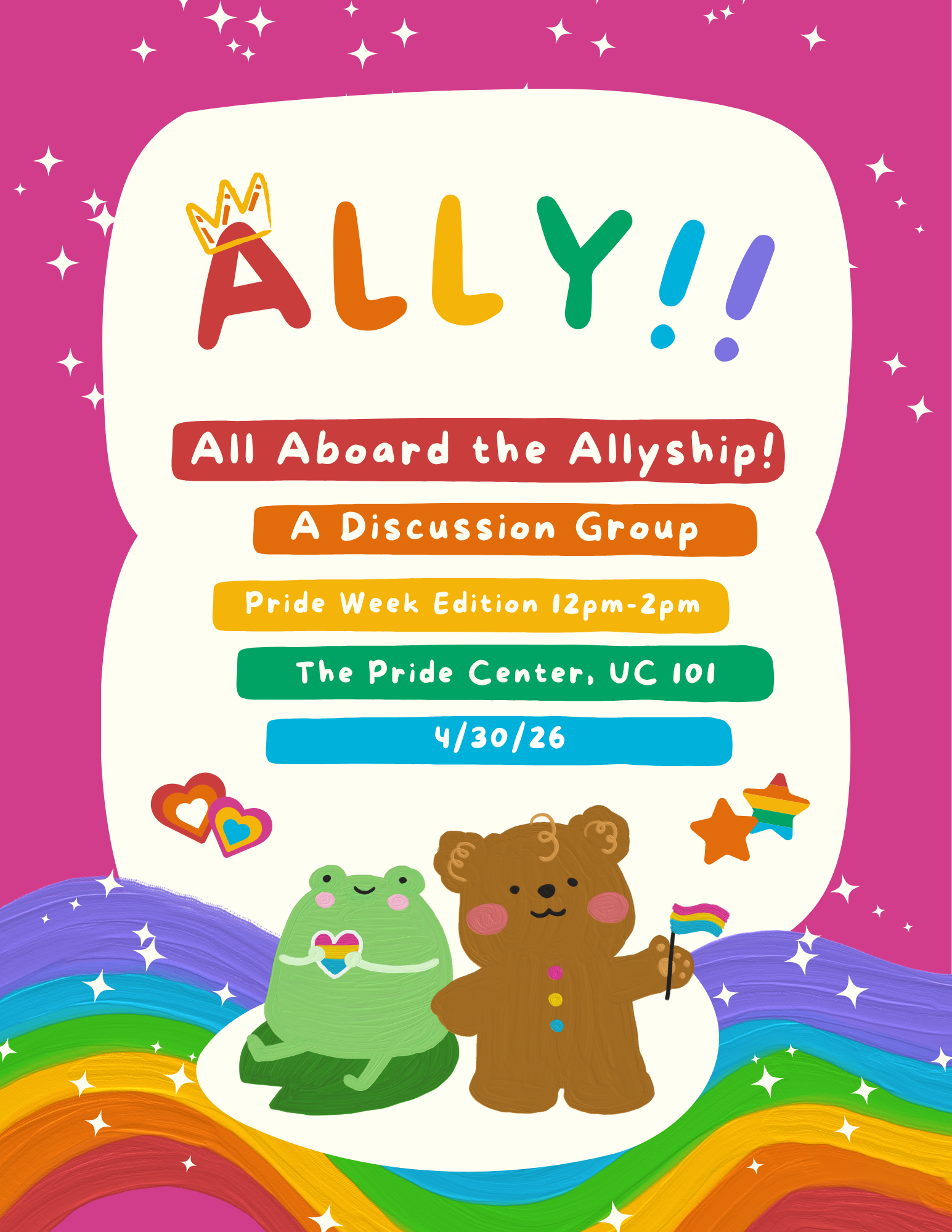 A bright, playful flyer with a pink background and sparkles promoting an event called “ALLY!” in large rainbow-colored letters, with a small crown above the “A.” Below, text reads: “All Aboard the Allyship! A Discussion Group. Pride Week Edition 12pm–2pm. The Pride Center, UC 101. 4/30/26.” At the bottom, a smiling cartoon frog holding a rainbow heart sits next to a teddy bear holding a small Pride flag. Rainbow waves stretch across the bottom, with small hearts and star decorations around them.