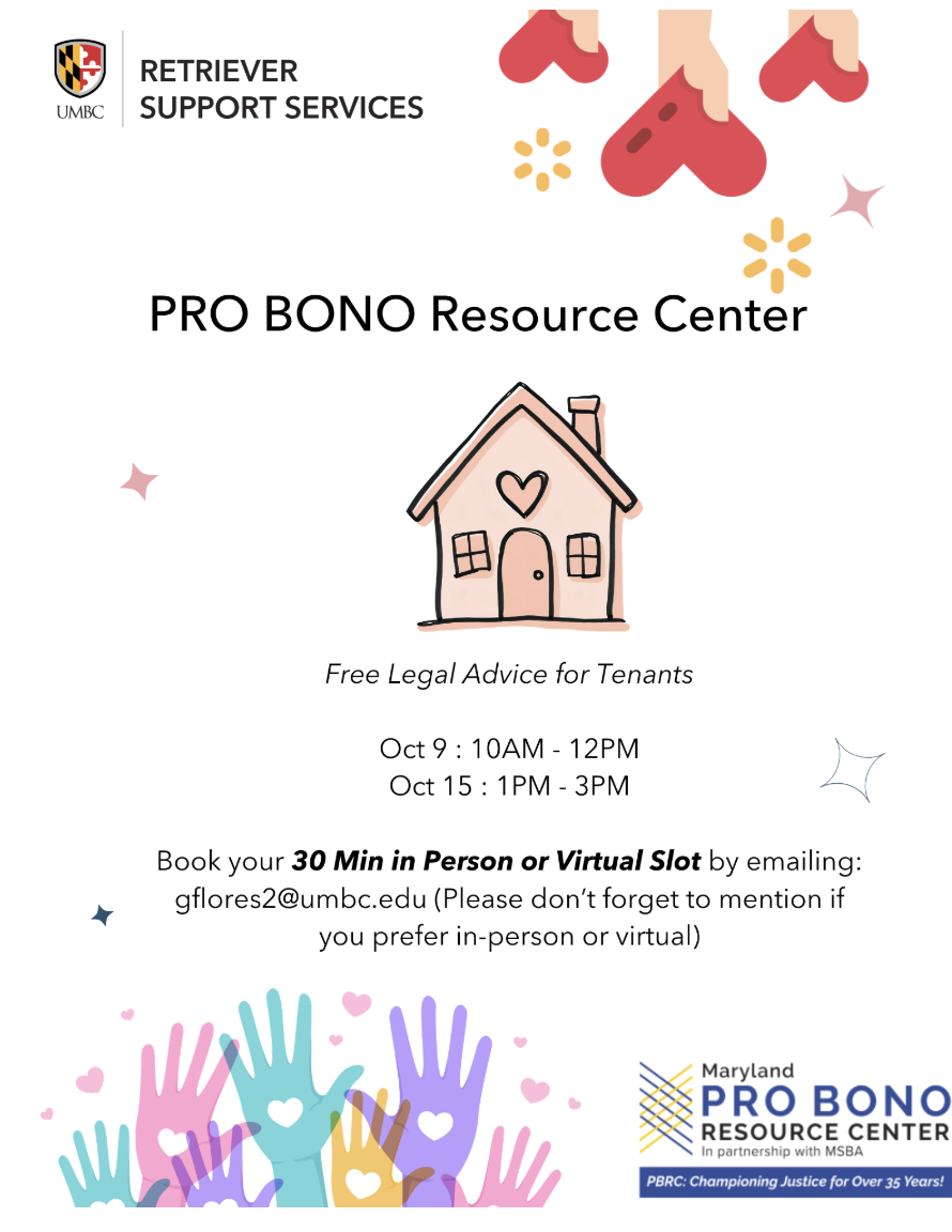 Flyer for the UMBC Retriever Support Services PRO BONO Resource Center advertising free legal advice for tenants. Legal consultations are available in 30-minute in-person or virtual sessions on October 9 from 10 a.m.–12 p.m. and October 15 from 1–3 p.m. Students can book a session by emailing gflores2@umbc.edu and indicating their preferred format. The flyer includes illustrations of houses, hands, hearts, and colorful decorative shapes, along with the Maryland Pro Bono Resource Center logo.